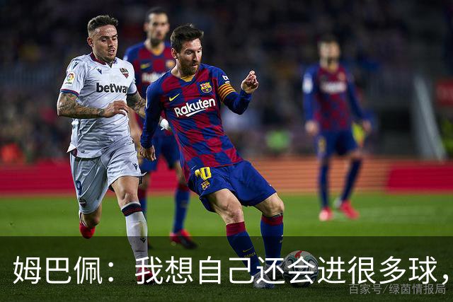 姆巴佩：我想自己还会进很多球，今天赢球比百球更重要