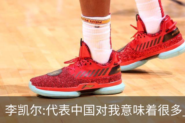 李凯尔:代表中国对我意味着很多 感谢中国球迷
